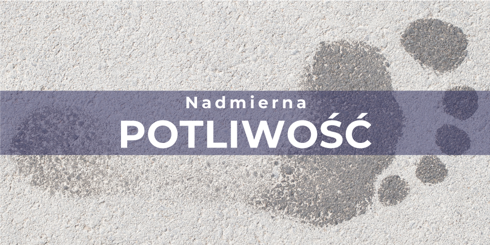 NADMIERNA POTLIWOŚĆ STÓP